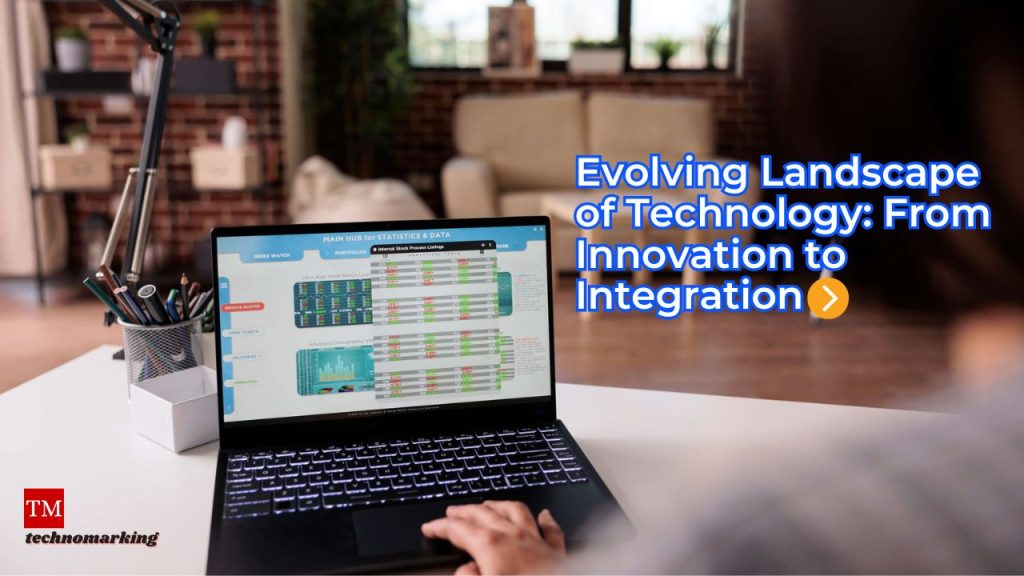 The Evolving Landscape of Technology: From Innovation to Integration