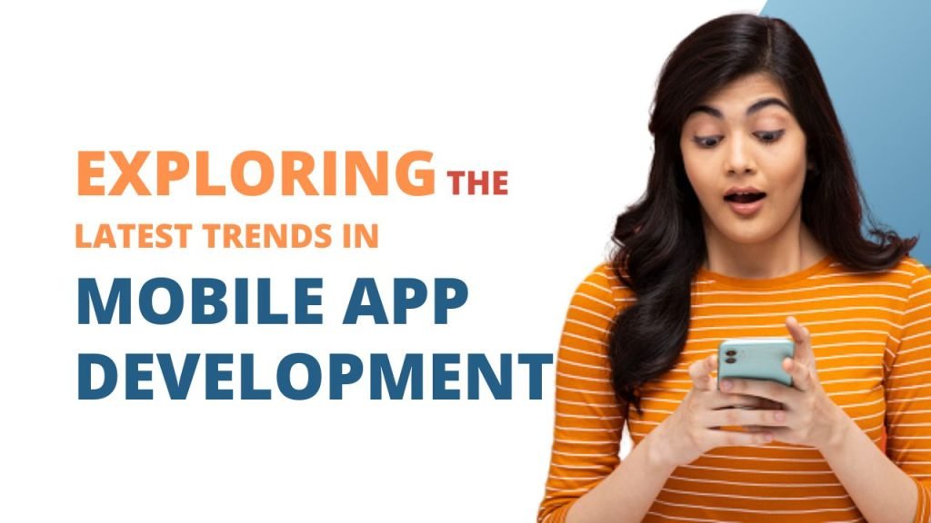 Exploring the Latest Trends in Mobile App Development