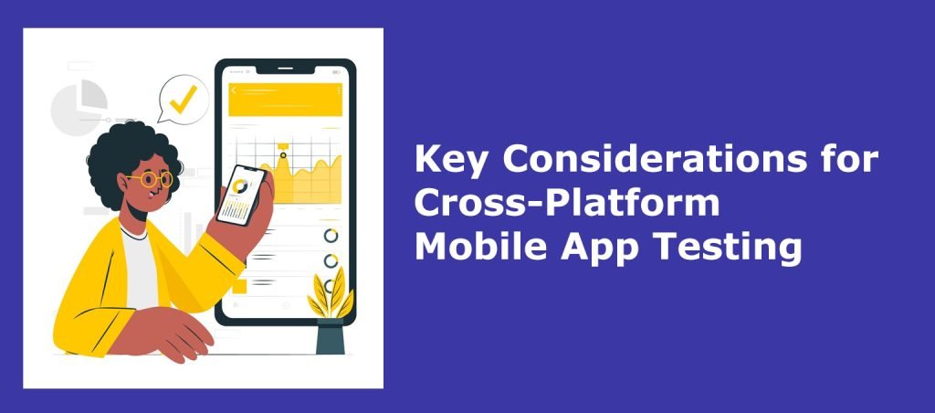 Key Considerations for Cross-Platform Mobile App Testing