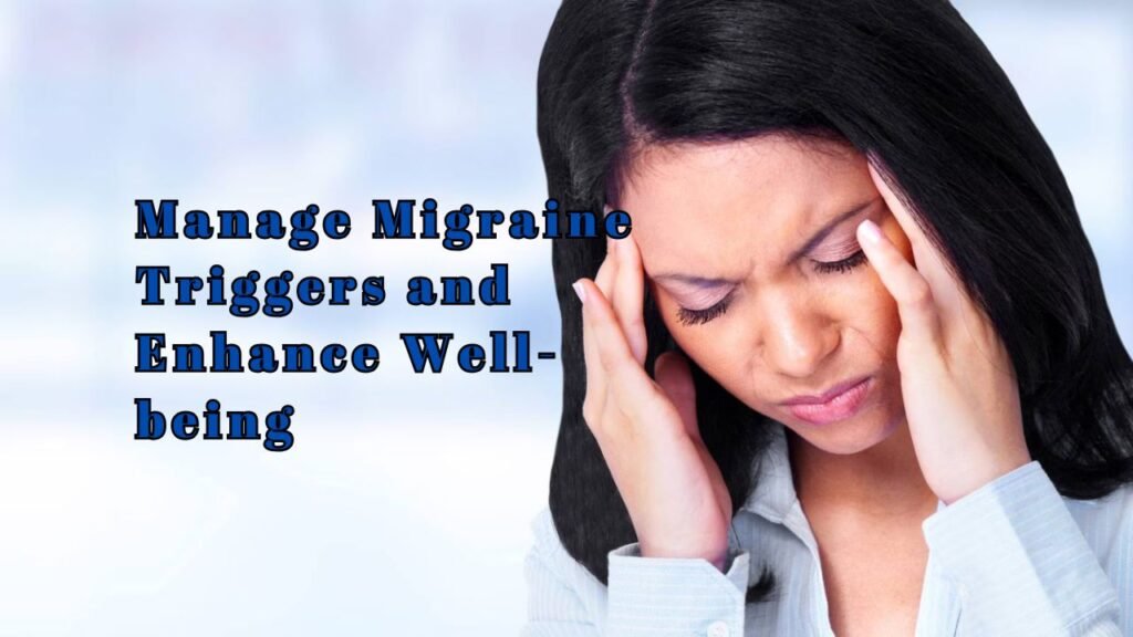 Effective Strategies to Manage Migraine Triggers and Enhance Well-being